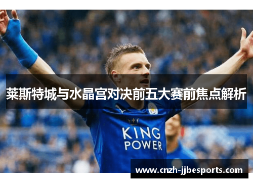莱斯特城与水晶宫对决前五大赛前焦点解析