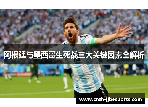 阿根廷与墨西哥生死战三大关键因素全解析
