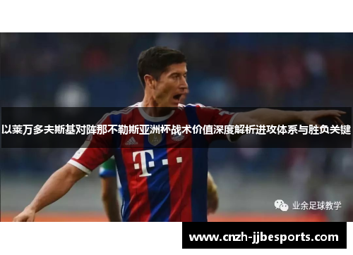 以莱万多夫斯基对阵那不勒斯亚洲杯战术价值深度解析进攻体系与胜负关键